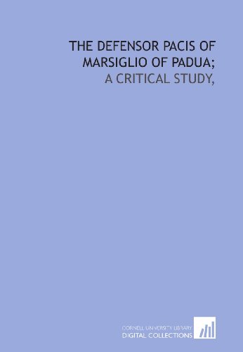 The Defensor pacis of Marsiglio of Padua; a critical study, by Ephraim