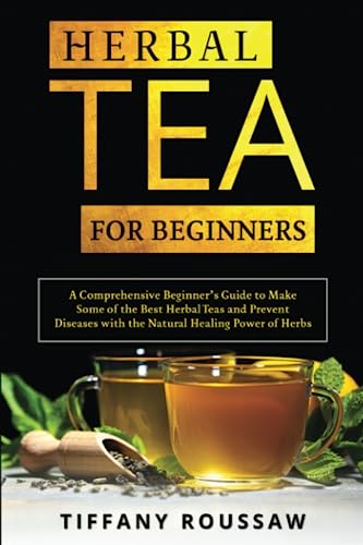 Herbal Tea for Beginners: A Comprehensive Beginner’s Guide to Make Some