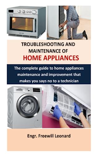 Troubleshooting and maintenance of home appliances: The complete guide