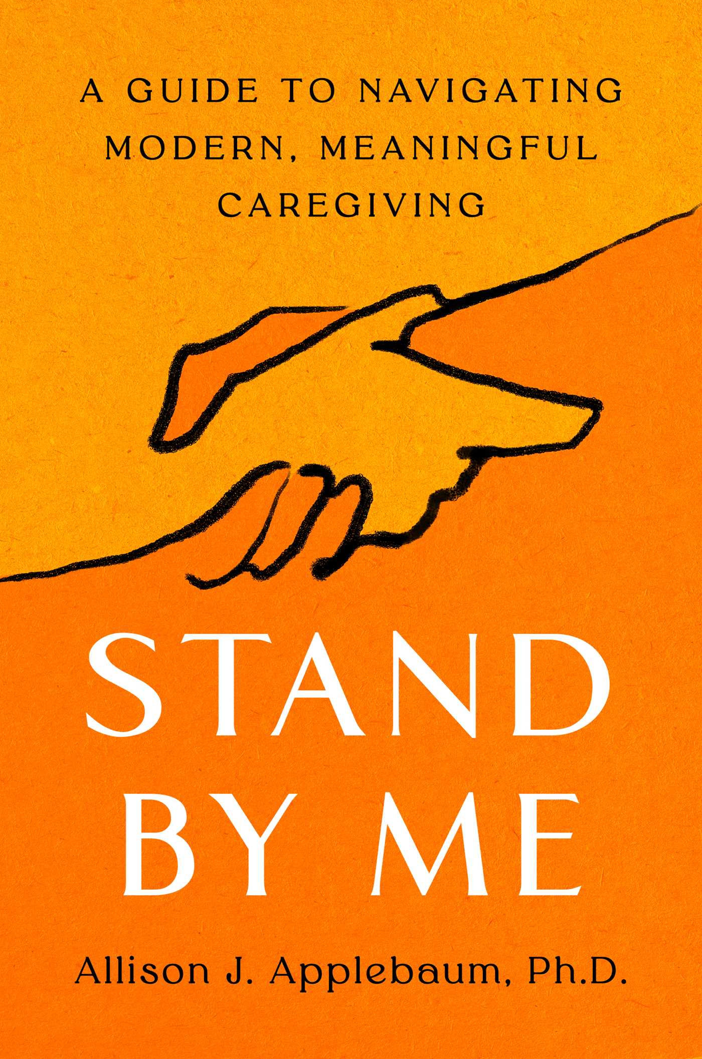 Stand By Me A Guide to Navigating Modern, Meaningful Caregiving by