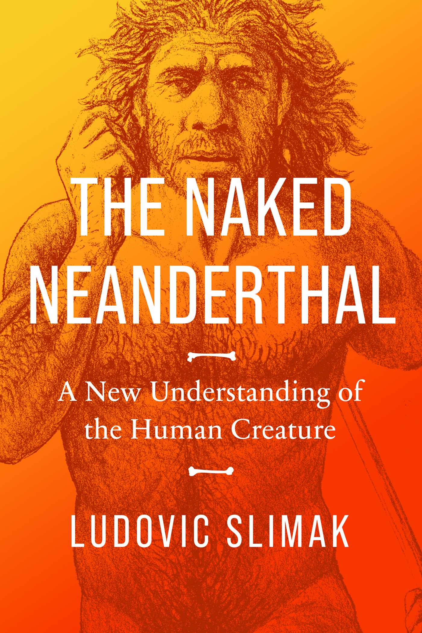 The Naked Neanderthal: A New Understanding of the Human Creature