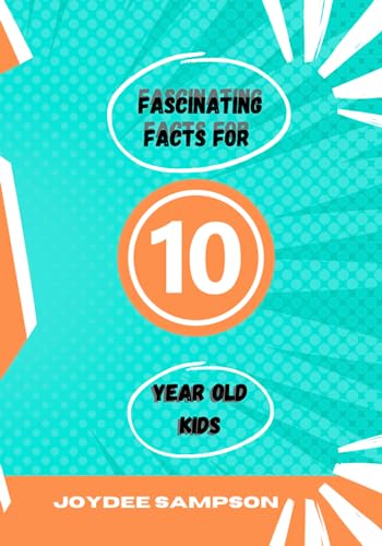 Fascinating Facts For 10 Year Old Kids: A book that brings questionable