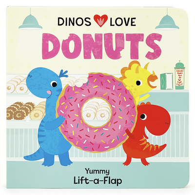 Dinos Love Donuts - A Foodie Lift-a-Flap Board Book for Babies and Toddlers to Introduce Trying New Foods; A Fun Dinosaur Adventure