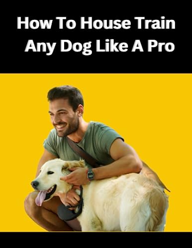 How To House Train Any Dog Like A Pro: The Effective ways On How To ...