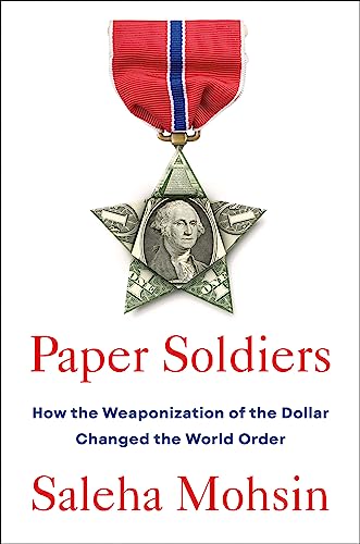 Paper Soldiers: How the Weaponization of the Dollar Changed the World Order