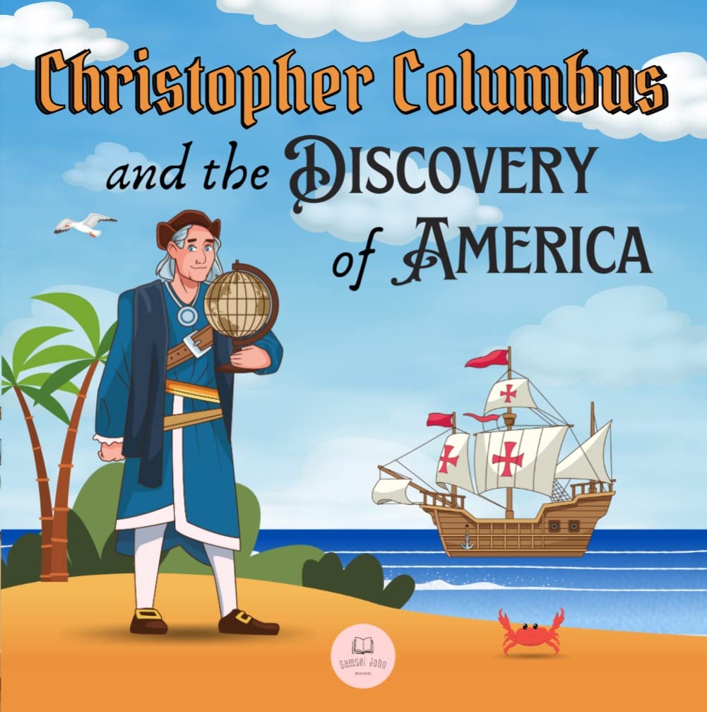 Christopher Columbus and the Discovery of America Explained for Children: Learn all about the arrival of Columbus in the New World