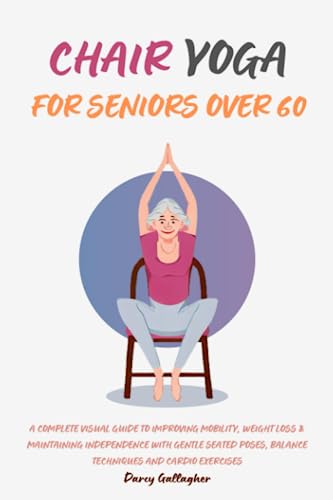 Chair Yoga for Seniors Over 60: A Complete Visual Guide to Improving ...