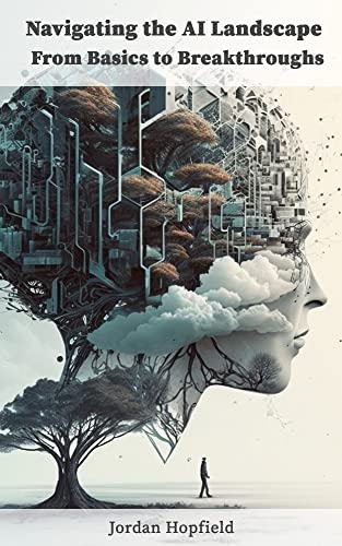Navigating the AI Landscape: From Basics to Breakthroughs by Jordan ...