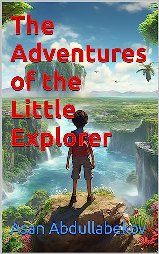 The Adventures of the Little Explorer by Asan Abdullabekov | Goodreads