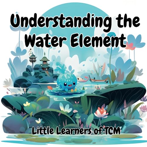 Understanding the Water Element A Little Learners of TCM Journey