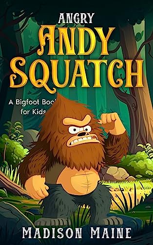 Angry Andy Squatch: A Bigfoot Book for Kids
