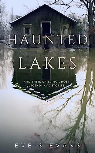 Haunted Lakes: and Their Chilling Ghost Legends and Stories