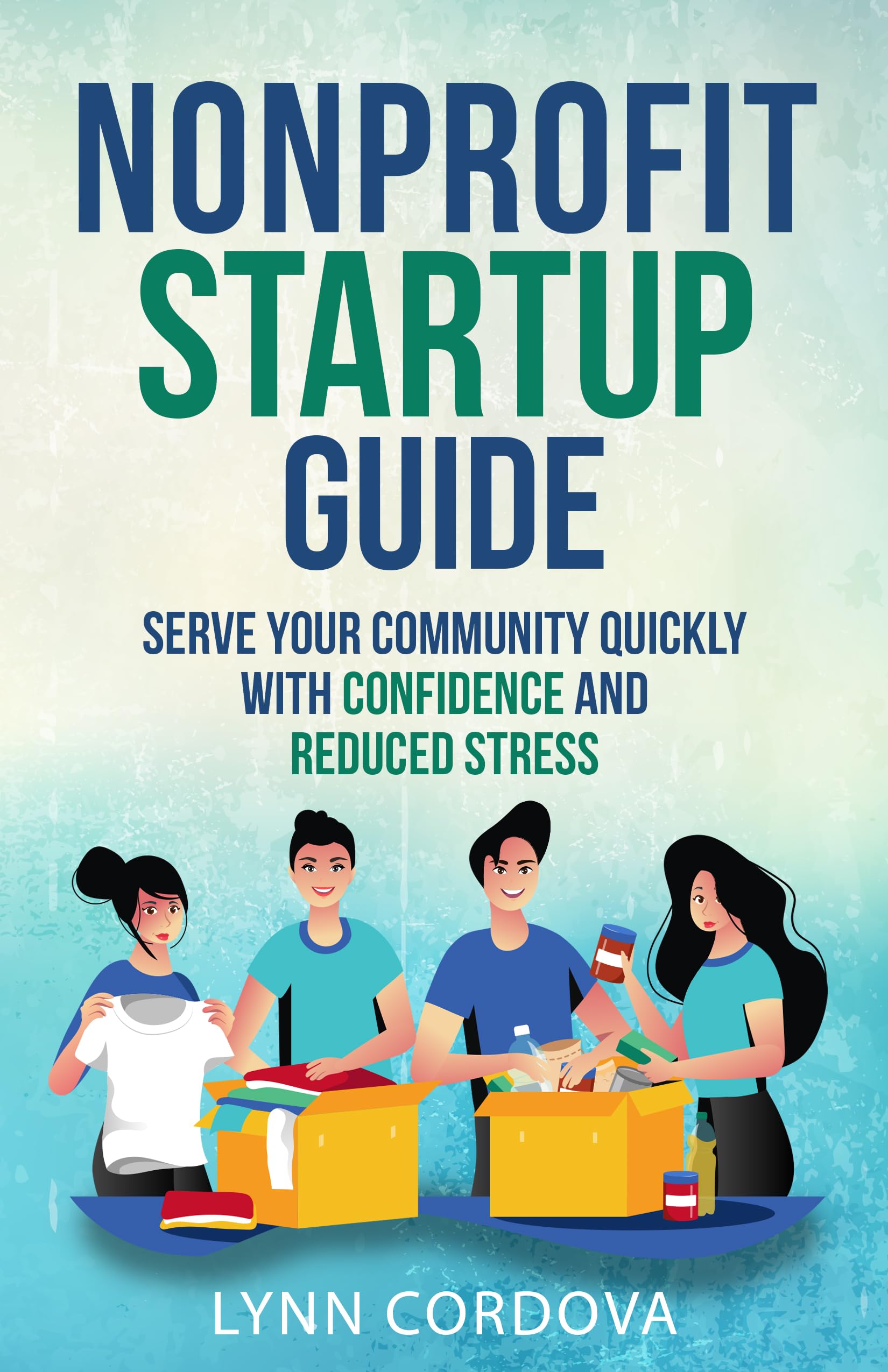 Nonprofit Startup Guide: Serve Your Community Quickly With Confidence and Reduced Stress
