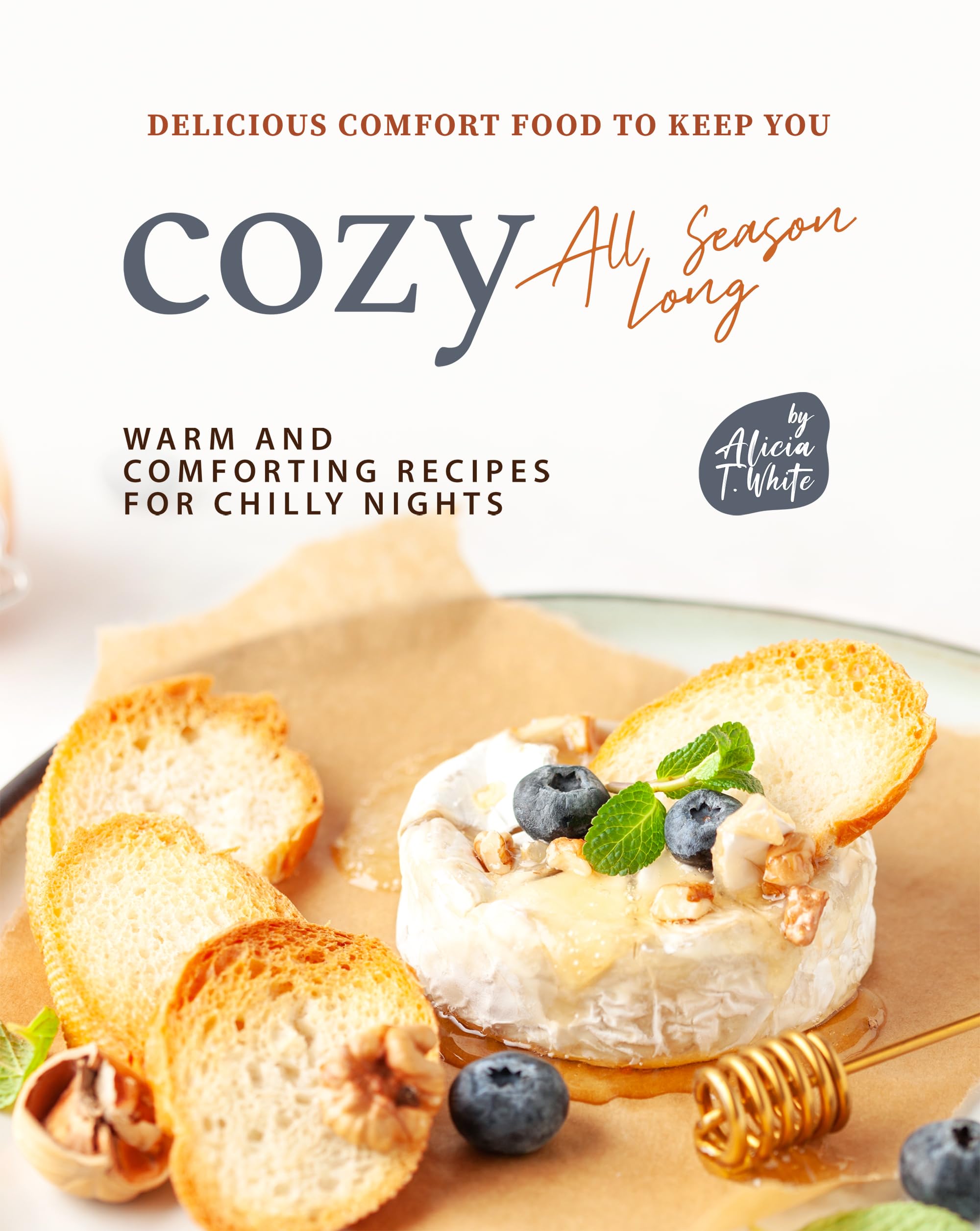 Delicious Comfort Food to Keep You Cozy All Season Long: Warm and Comforting Recipes for Chilly Nights