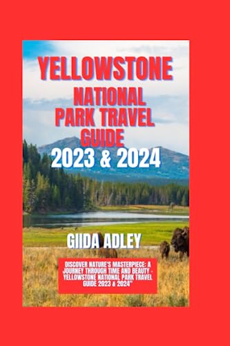 YELLOWSTONE NATIONAL PARK TRAVEL GUIDE 2023 & 2024: Discover Nature's ...
