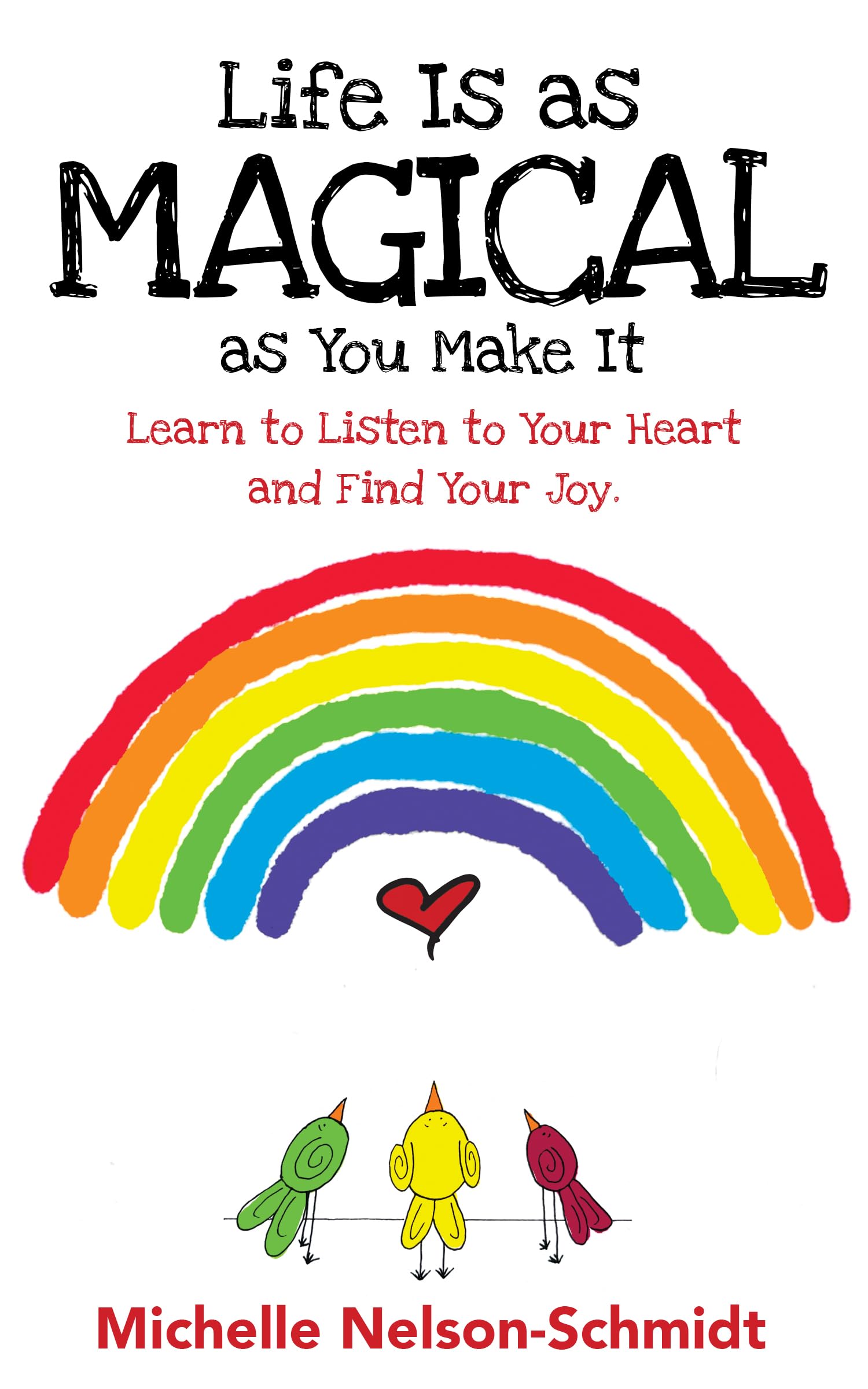 Life is as Magical as You Make It: Learn to Listen to Your Heart and Find Your Joy
