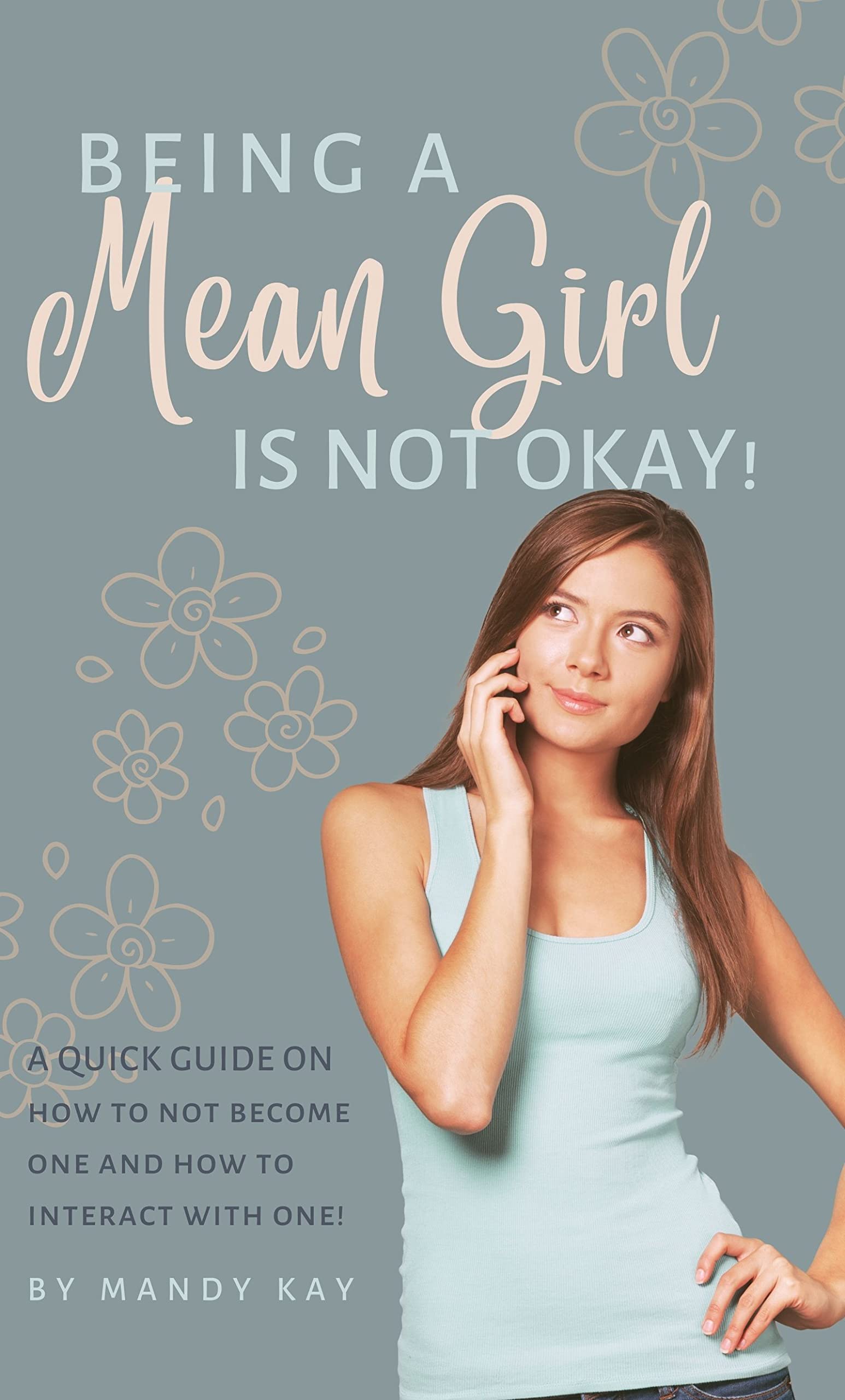 BEING A MEAN GIRL IS NOT OKAY! AN EASY GUIDE TO DEALING WITH MEAN GIRLS by Mandy Kay Goodreads