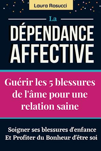 La Dépendance Affective : Guérir Les 5 Blessures De L'âme Pour Une ...