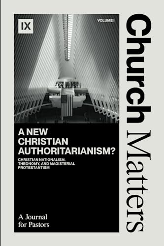 Church Matters: A New Christian Authoritarianism?: Christian Nationalism, Theonomy, and Magisterial Protestantism
