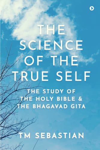 The Science of the True Self: The study of the Holy Bible and the Bhagavad Gita