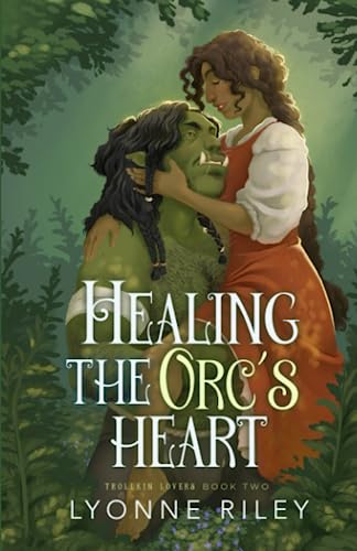 Healing the Orc's Heart (Trollkin Lovers) by Lyonne Riley | Goodreads
