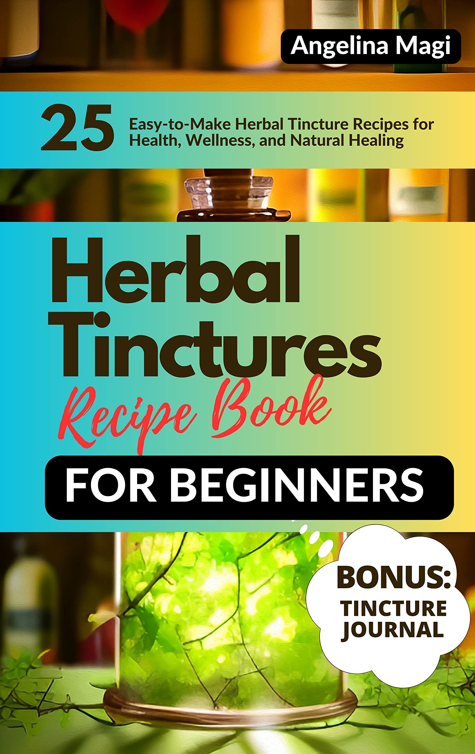 Tincture Recipes.pdf Herbal Tinctures Recipe Book for Beginners: 25 Easy-to-Make Herbal ...