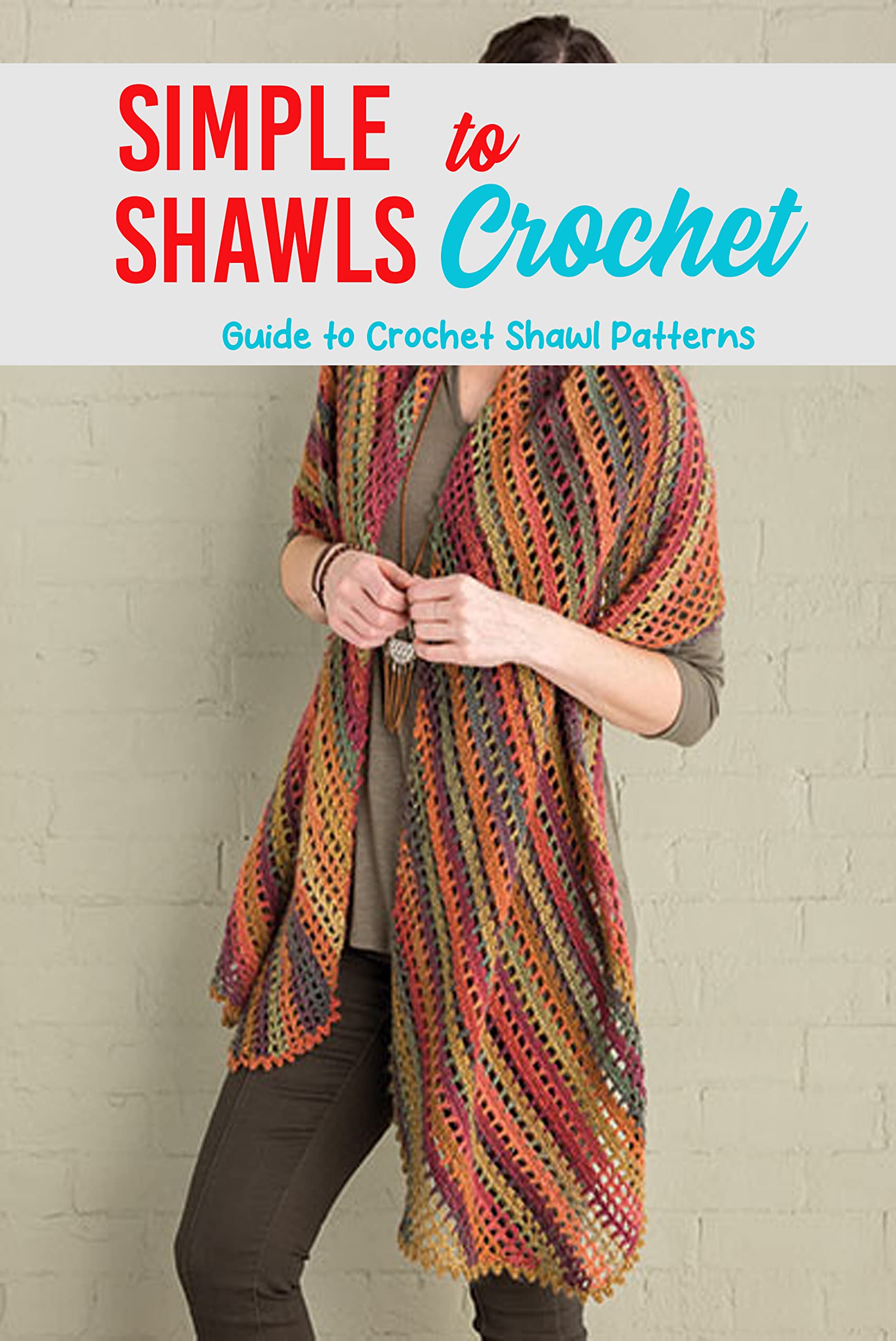 Simple Shawls to Crochet: Guide to Crochet Shawl Patterns: Stunning Shawls Crochet Tutorials