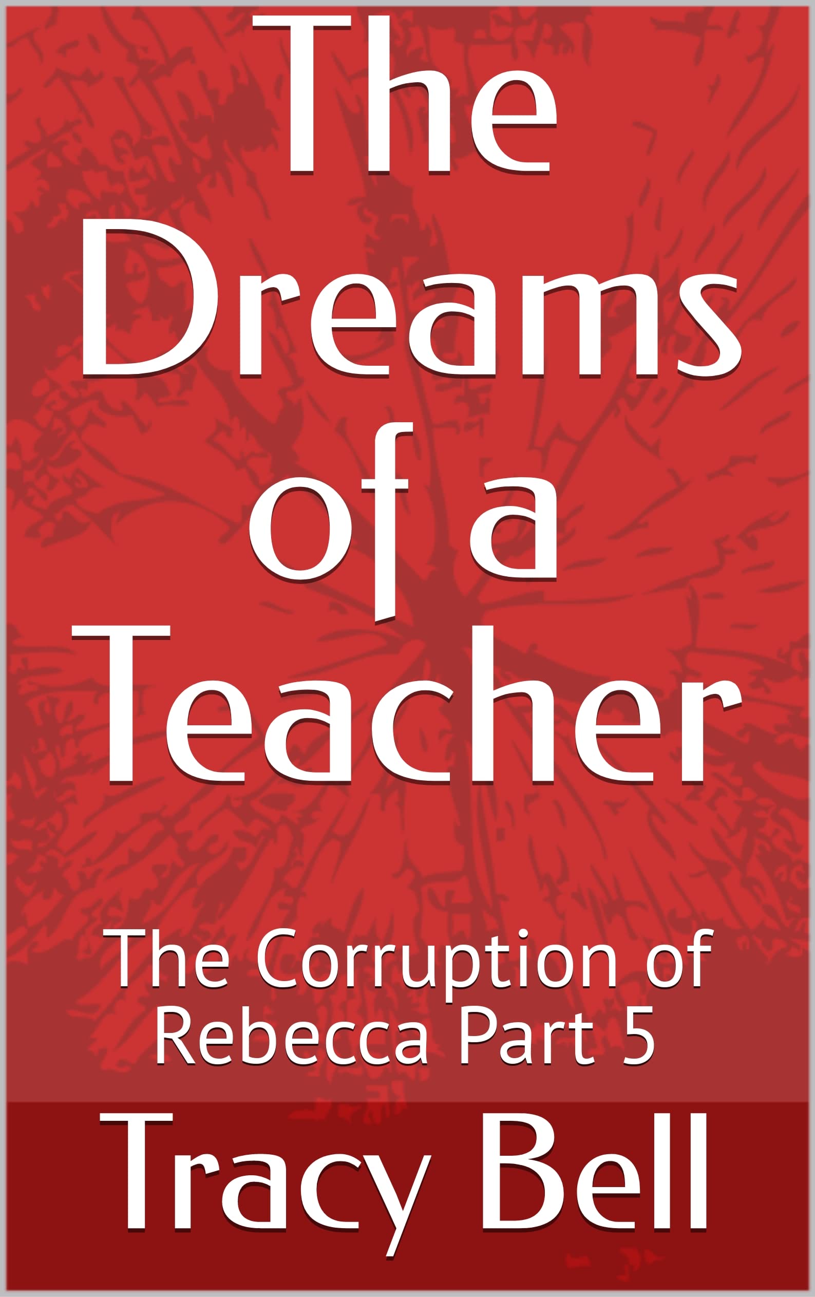 The Dreams of a Teacher: The Corruption of Rebecca Part 5