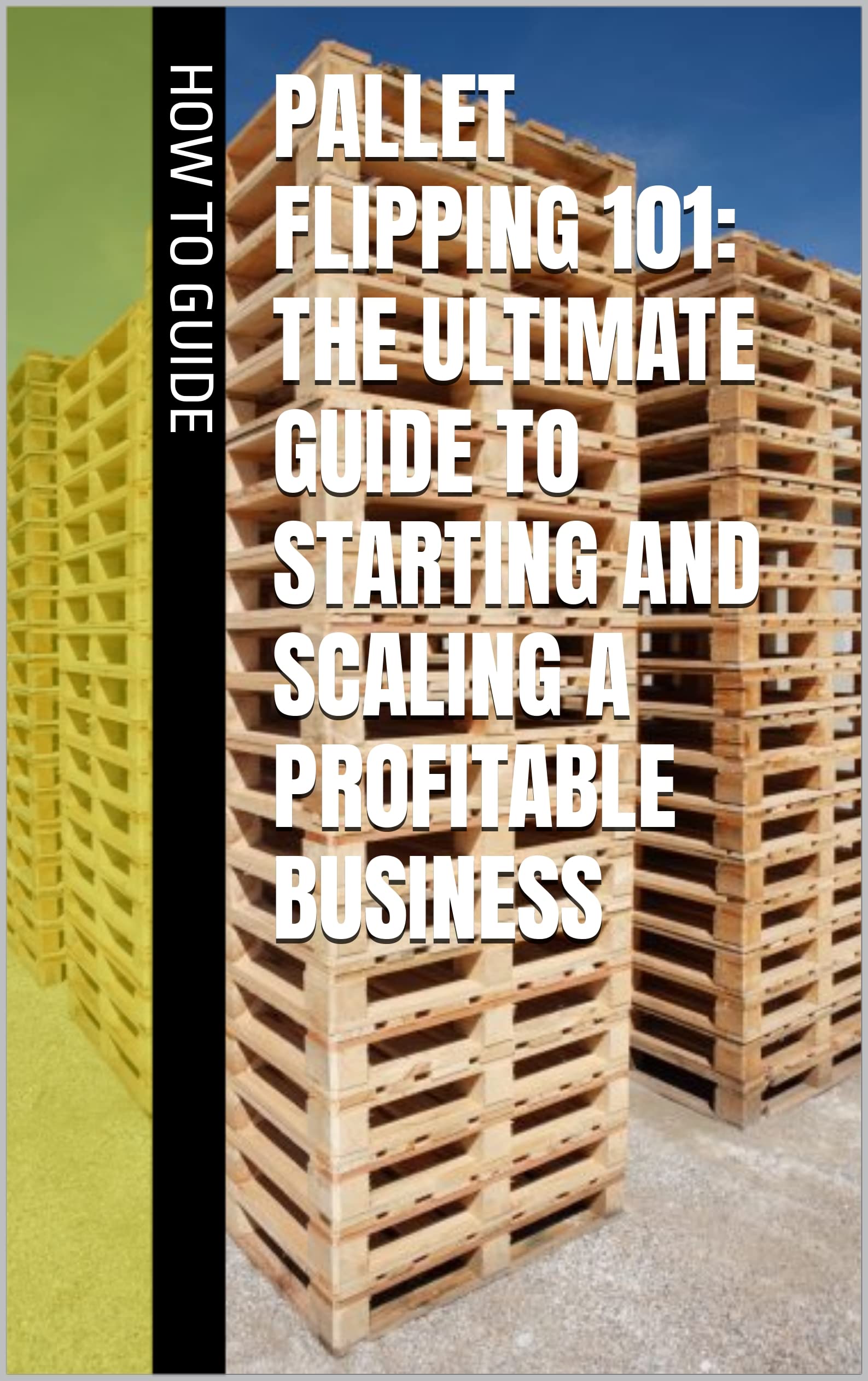 Pallet Flipping 101 The Ultimate Guide to Starting and Scaling a