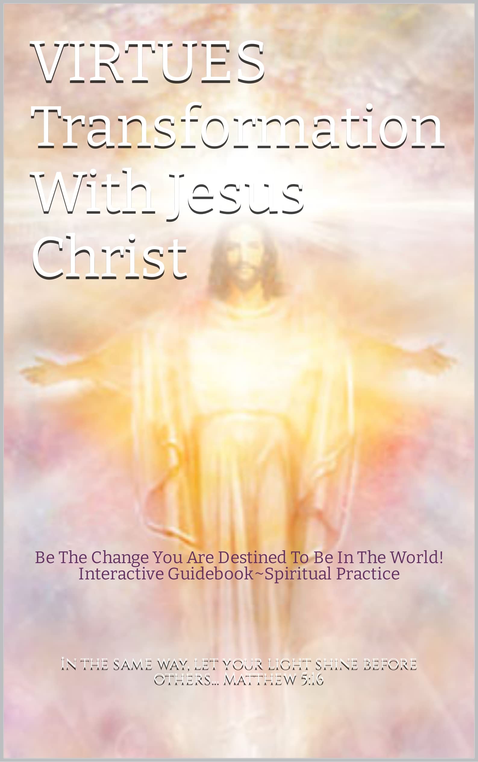 VIRTUES Transformation With Jesus Christ Be The Change You Are