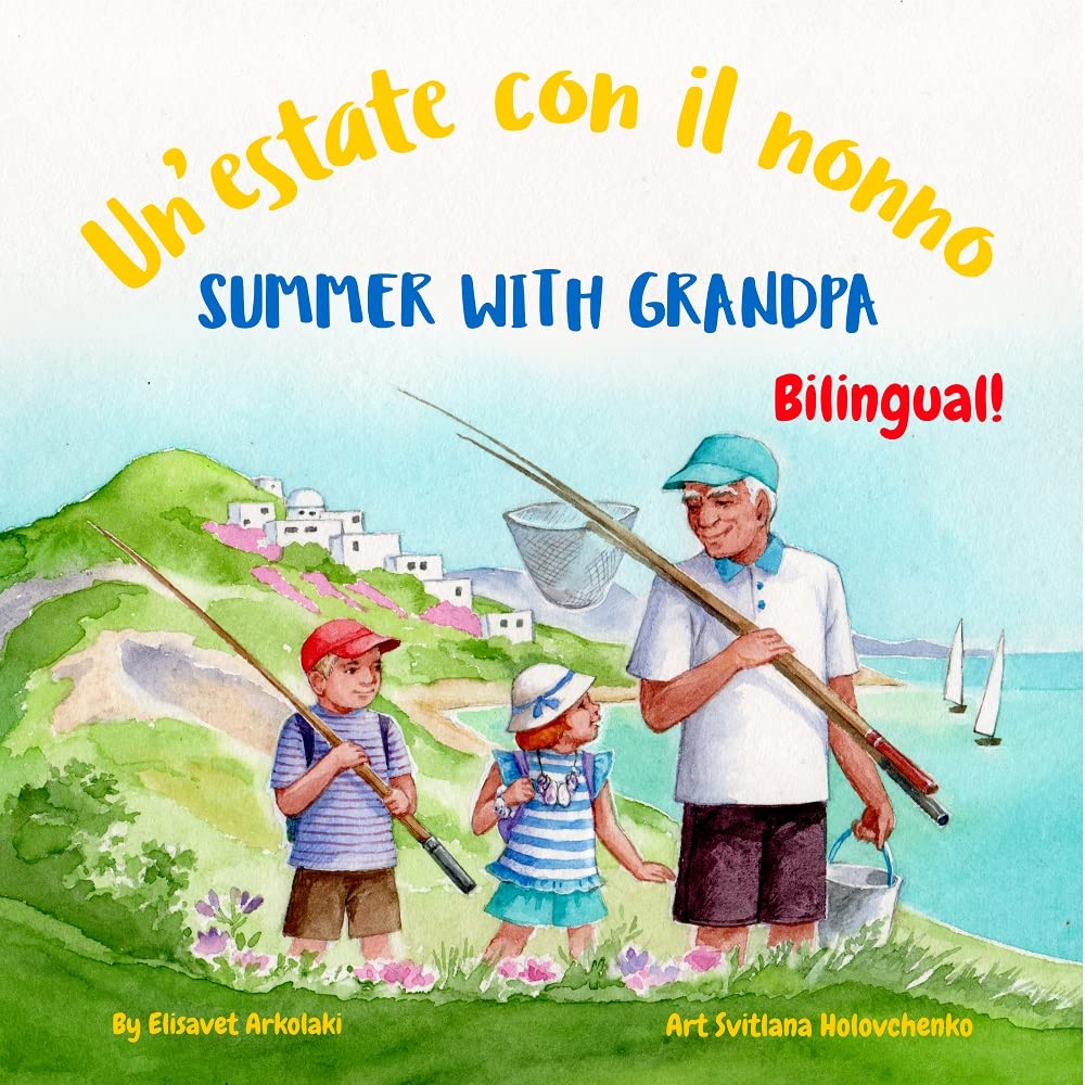 Summer with Grandpa - Un’estate con il nonno: An Italian English bilingual children's book (Italian Bilingual Books - Fostering Creativity in Kids)