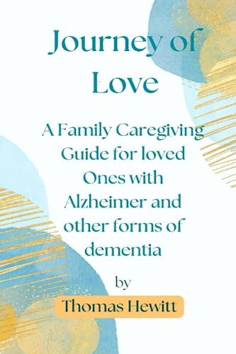 Journey of Love:: A Family Caregiving Guide for loved Ones with ...