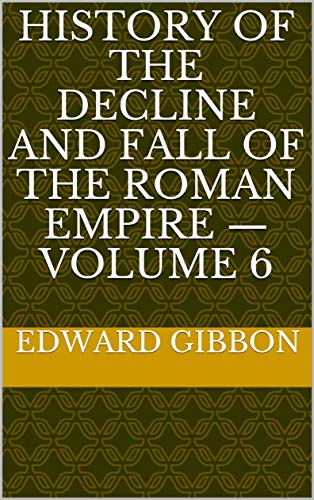 History of the Decline and Fall of the Roman Empire — Volume 6 by ...