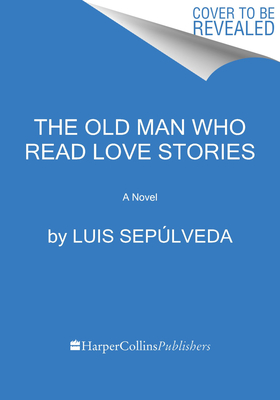 The Old Man Who Read Love Stories: A Novel by Luis Sepúlveda | Goodreads