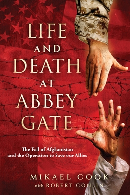 Life and Death at Abbey Gate: The Fall of Afghanistan and the Operation to Save our Allies