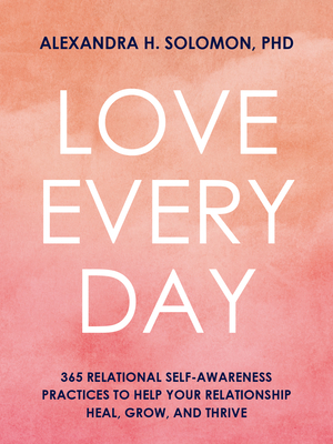 Love Every Day: 365 Relational Self-Awareness Practices to Help Your Relationship Heal, Grow, and Thrive