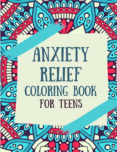 Anxiety Relief Coloring Book for Teens: Blend Colors, Bust Stress, and ...