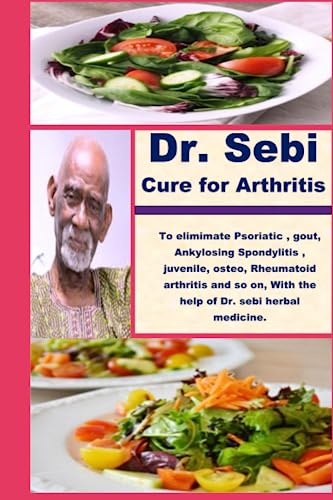 Dr. Sebi Cure for Arthritis: To elimimate Psoriatic , gout, Ankylosing