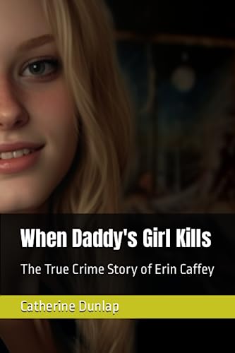 When Daddy's Girl Kills: The True Crime Story of Erin Caffey by ...