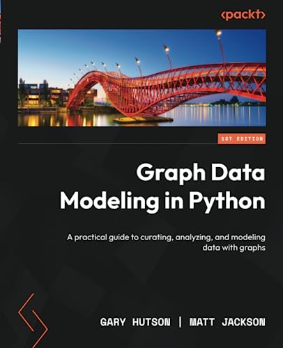 Graph Data Modeling in Python: A practical guide to curating, analyzing ...