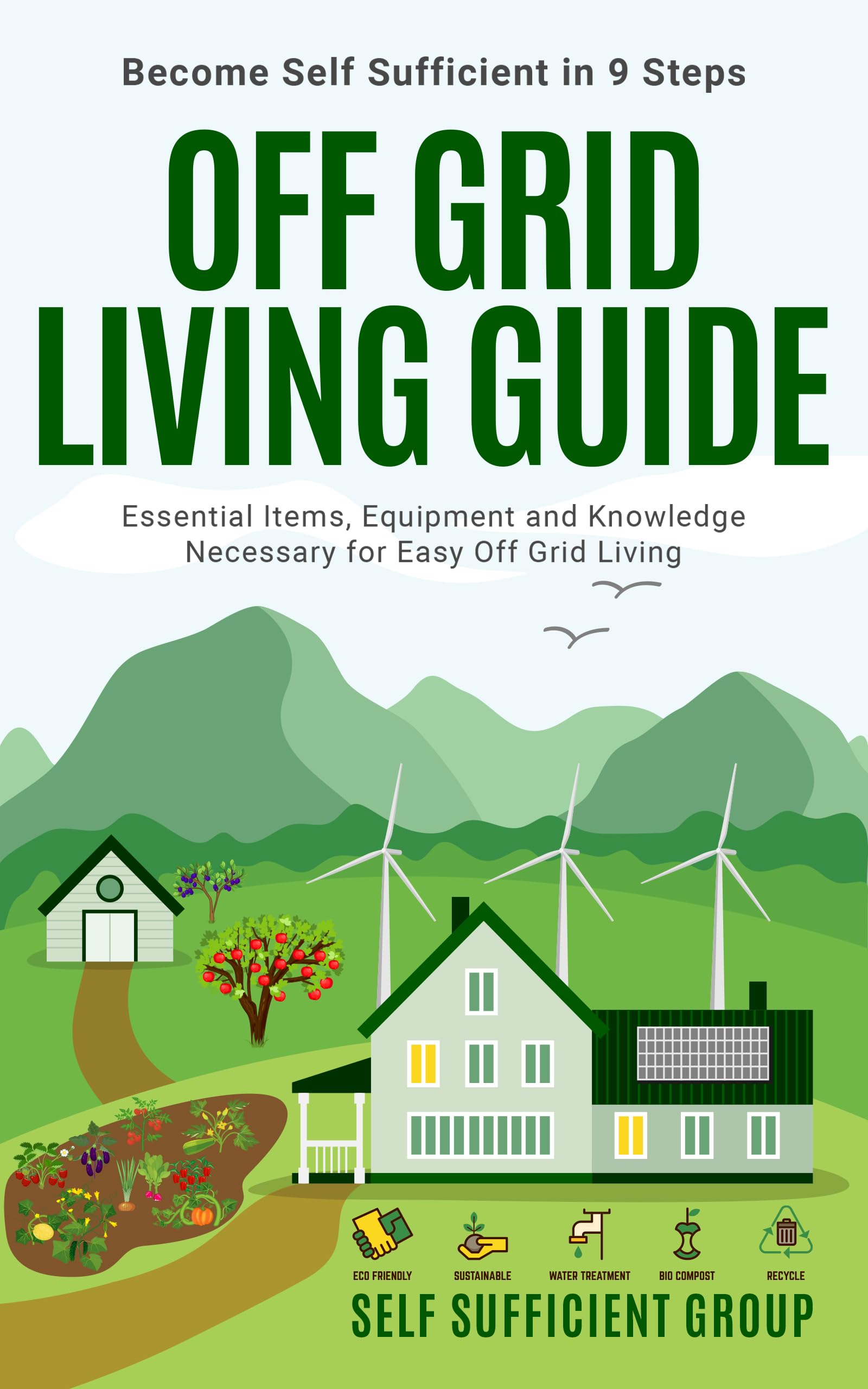 Off-Grid Living Guide: Become Self-Sufficient in 9 Steps: Essential Items, Equipment, and Knowledge Necessary for Easy Off-Grid Living