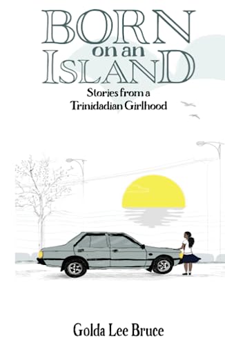 Born on an Island: Stories from a Trinidadian Girlhood