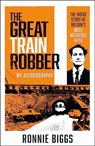 The Great Train Robber: My Autobiography: The Inside Story of Britain's Most Notorious Heist