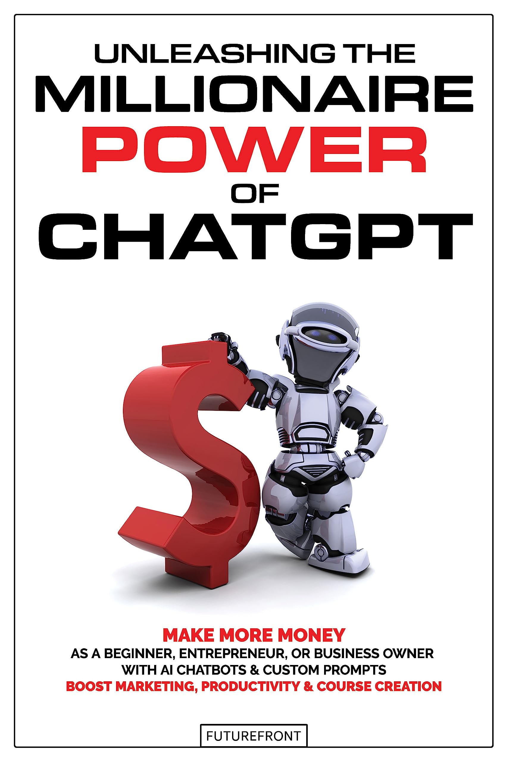 Unleashing the Millionaire Power of ChatGPT: Make More Money as a ...