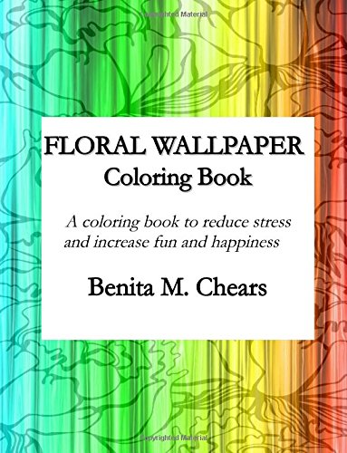Floral Wallpaper Coloring Book: A coloring book to reduce stress and increase fun and happiness ...