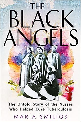 The Black Angels: The Untold Story of the Nurses Who Helped Cure Tuberculosis book cover with link to Goodreads description page