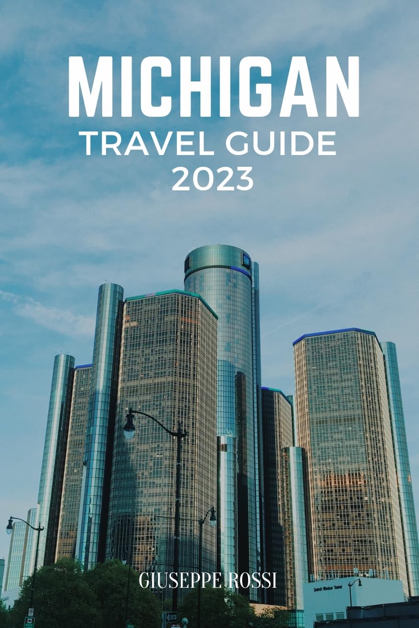 MICHIGAN TRAVEL GUIDE 2023: UNVEILING MICHIGAN: HIDDEN GEMS, ICONIC
