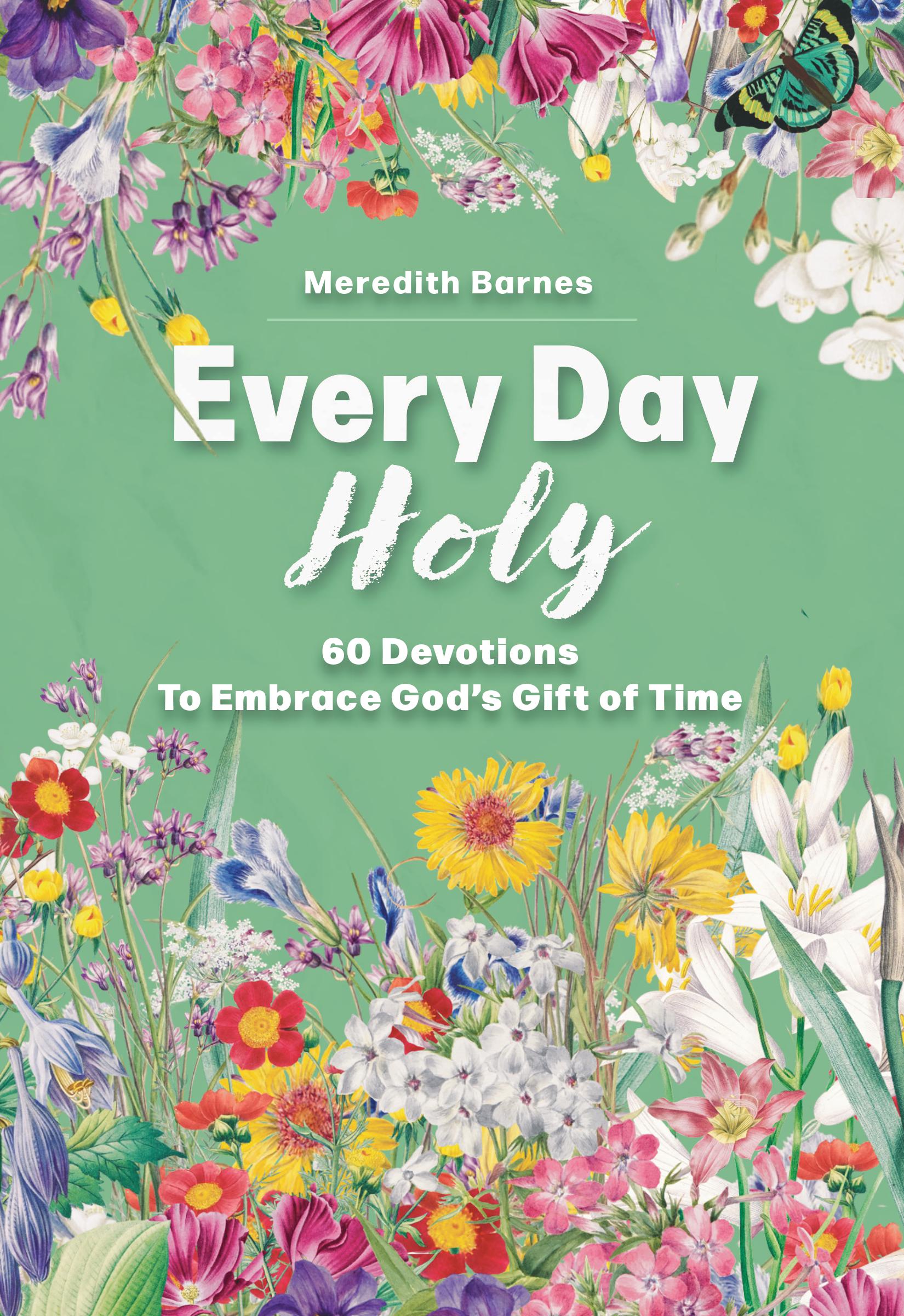Every Day Holy: 60 Devotions to Embrace God's Gift of Time
