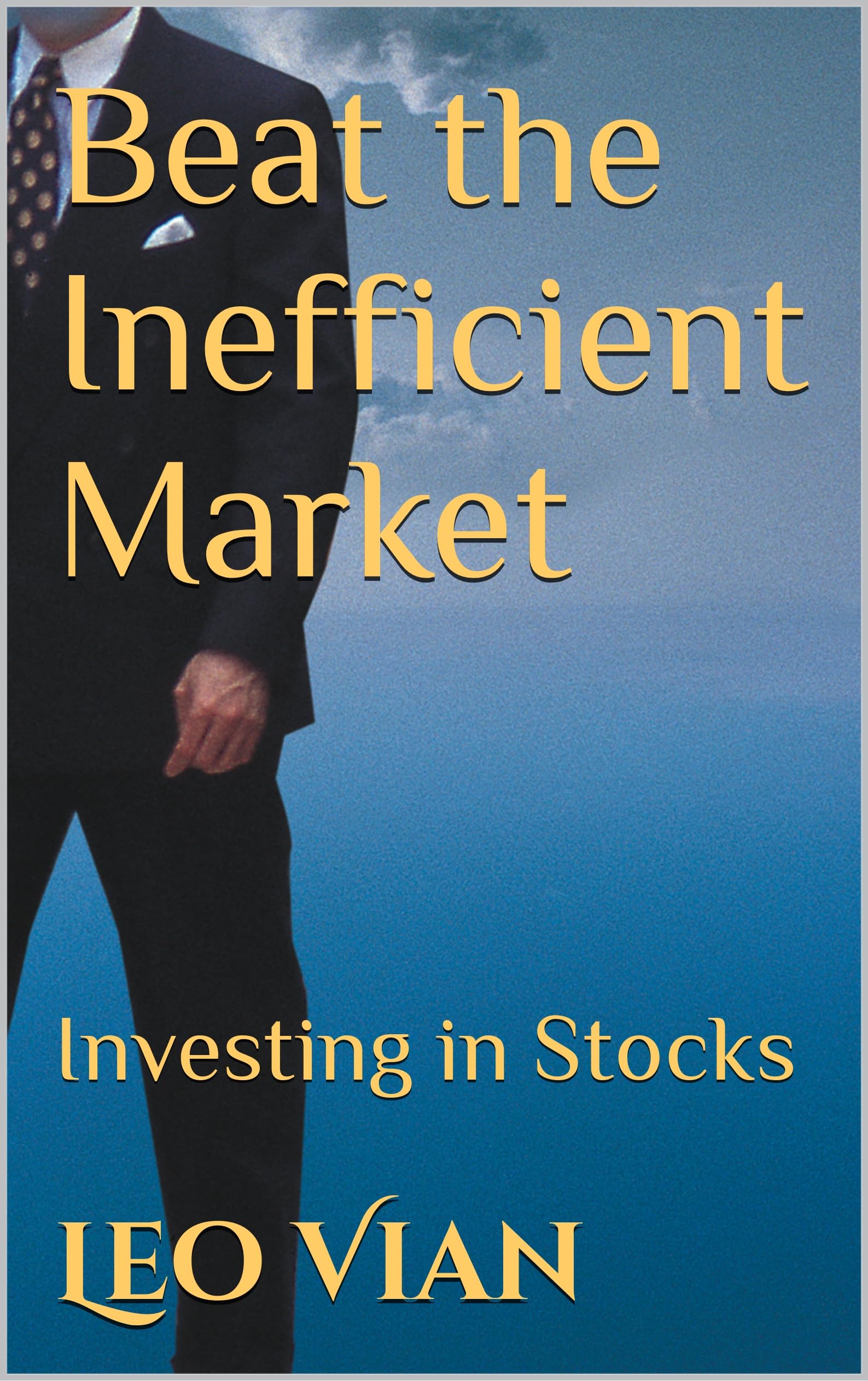 Beat the Inefficient Market: Investing in Stocks