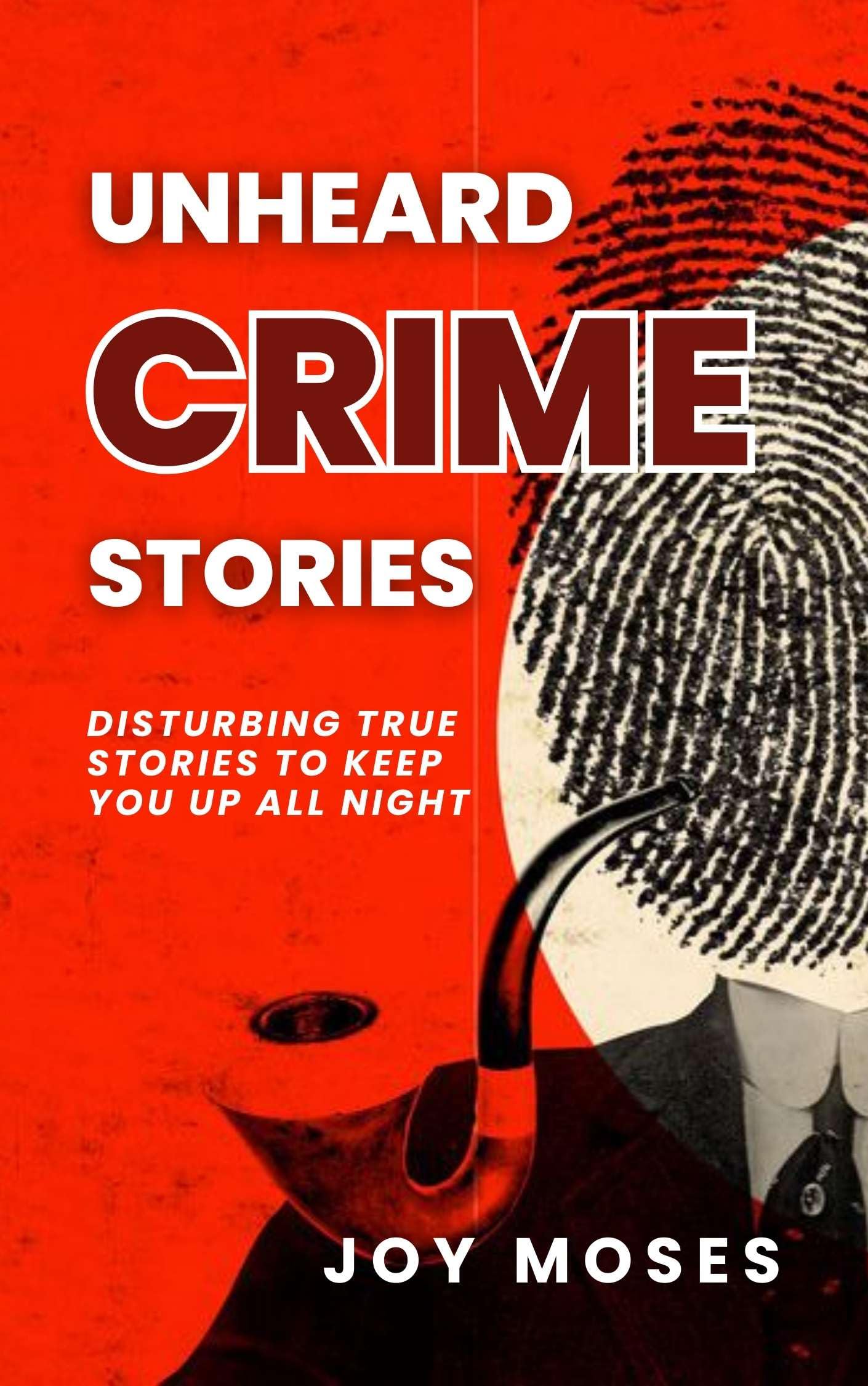 Unheard Crime Stories: Disturbing True Stories to Keep You Up All Night